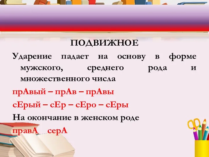 ПОДВИЖНОЕ Ударение падает на основу в форме мужского, среднего рода и