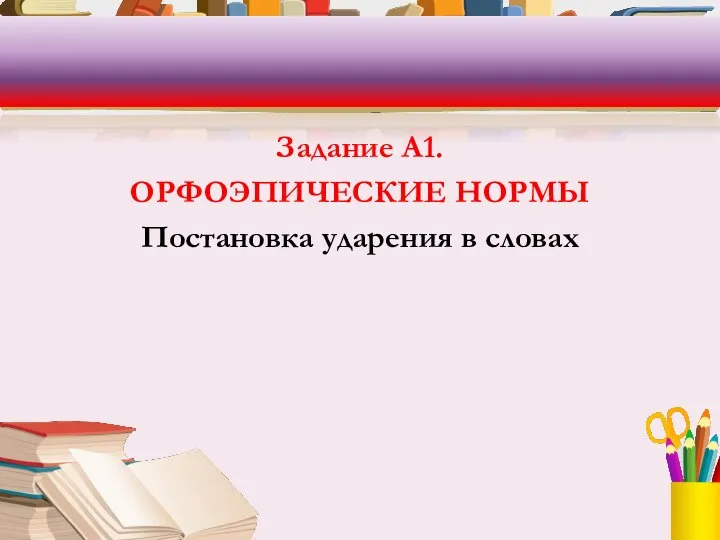 Задание А1. ОРФОЭПИЧЕСКИЕ НОРМЫ Постановка ударения в словах