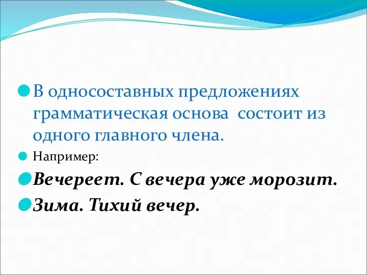 В односоставных предложениях грамматическая основа состоит из одного главного члена. Например: