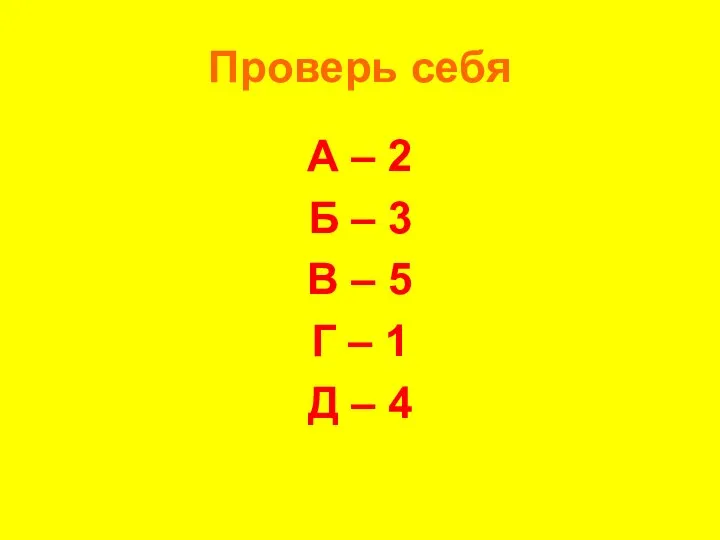 Проверь себя А – 2 Б – 3 В – 5