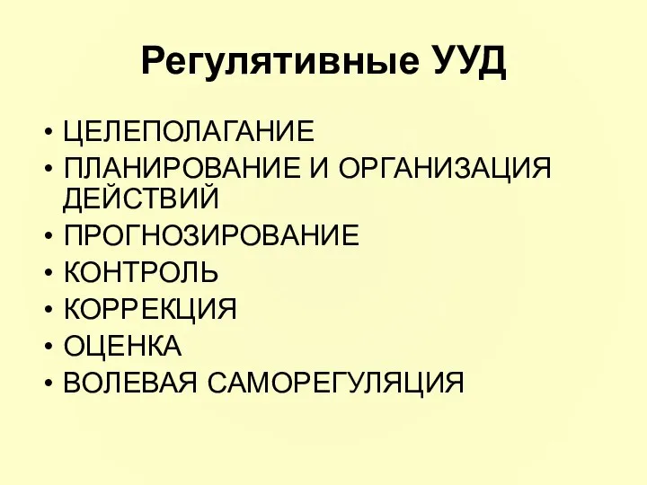 Регулятивные УУД ЦЕЛЕПОЛАГАНИЕ ПЛАНИРОВАНИЕ И ОРГАНИЗАЦИЯ ДЕЙСТВИЙ ПРОГНОЗИРОВАНИЕ КОНТРОЛЬ КОРРЕКЦИЯ ОЦЕНКА ВОЛЕВАЯ САМОРЕГУЛЯЦИЯ