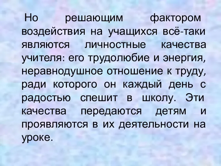 Но решающим фактором воздействия на учащихся всё-таки являются личностные качества учителя: