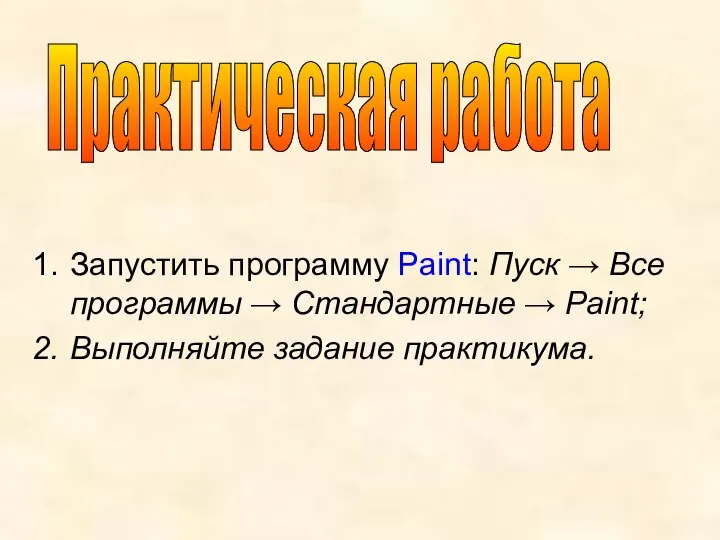 Запустить программу Paint: Пуск → Все программы → Стандартные → Paint; Выполняйте задание практикума. Практическая работа