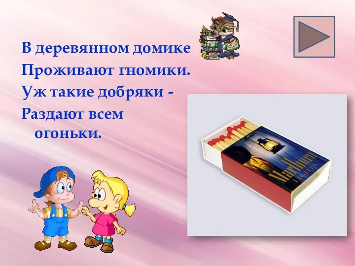 В деревянном домике Проживают гномики. Уж такие добряки - Раздают всем огоньки.