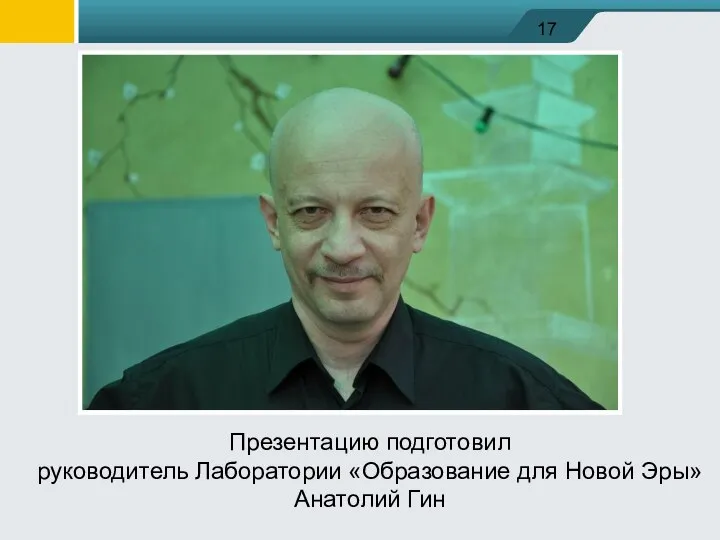 Презентацию подготовил руководитель Лаборатории «Образование для Новой Эры» Анатолий Гин