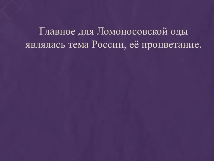 Главное для Ломоносовской оды являлась тема России, её процветание.