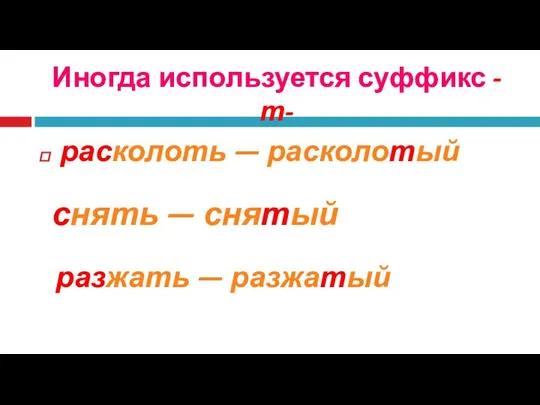 Иногда используется суффикс -т- расколоть — расколотый снять — снятый разжать — разжатый