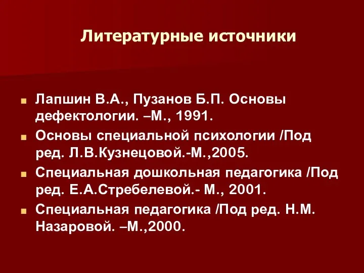 Литературные источники Лапшин В.А., Пузанов Б.П. Основы дефектологии. –М., 1991. Основы