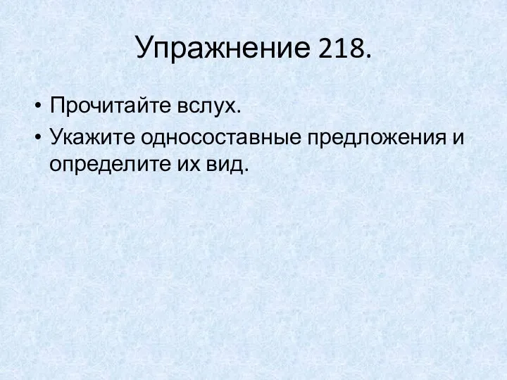 Упражнение 218. Прочитайте вслух. Укажите односоставные предложения и определите их вид.