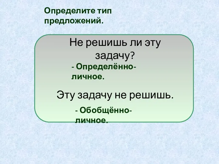 Не решишь ли эту задачу? Эту задачу не решишь. Определите тип предложений. - Определённо-личное. - Обобщённо-личное.