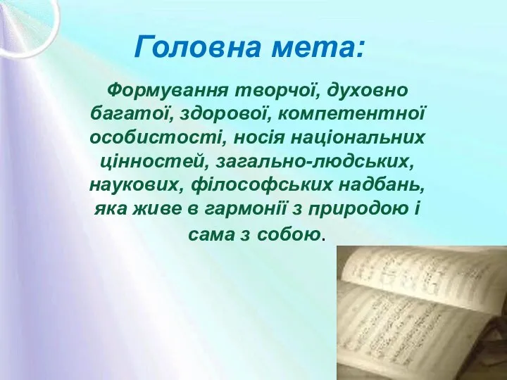 Головна мета: Формування творчої, духовно багатої, здорової, компетентної особистості, носія національних