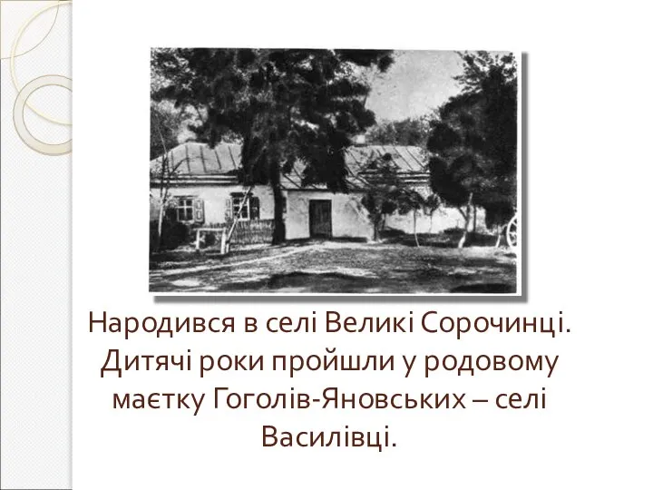 Народився в селі Великі Сорочинці. Дитячі роки пройшли у родовому маєтку Гоголів-Яновських – селі Василівці.