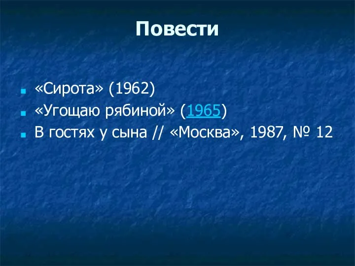 Повести «Сирота» (1962) «Угощаю рябиной» (1965) В гостях у сына // «Москва», 1987, № 12