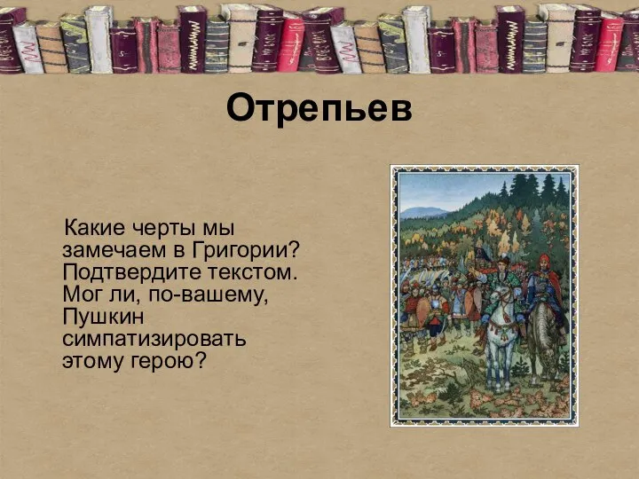 Отрепьев Какие черты мы замечаем в Григории? Подтвердите текстом. Мог ли, по-вашему, Пушкин симпатизировать этому герою?