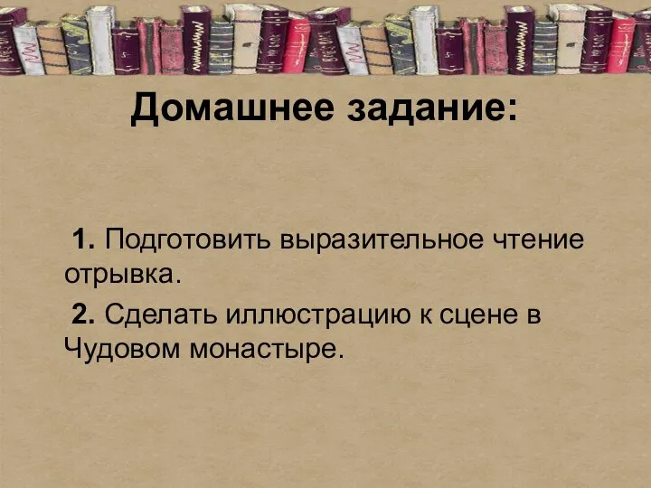 Домашнее задание: 1. Подготовить выразительное чтение отрывка. 2. Сделать иллюстрацию к сцене в Чудовом монастыре.