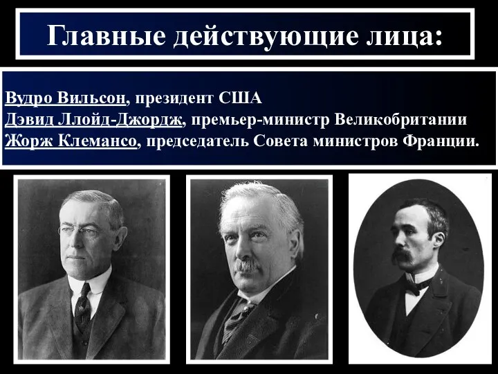 Главные действующие лица: Вудро Вильсон, президент США Дэвид Ллойд-Джордж, премьер-министр Великобритании