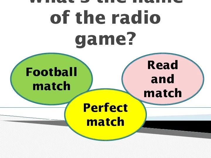 What’s the name of the radio game? Football match Perfect match Read and match