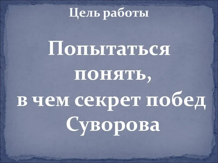 Цель работы Попытаться понять, в чем секрет побед Суворова