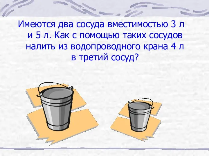 Имеются два сосуда вместимостью 3 л и 5 л. Как с