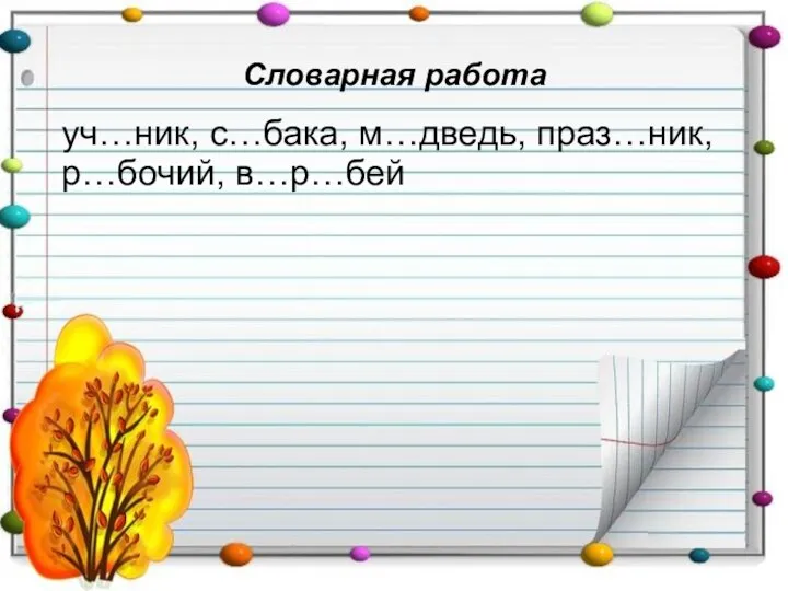 Словарная работа уч…ник, с…бака, м…дведь, праз…ник, р…бочий, в…р…бей