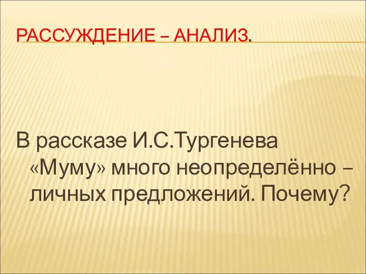 РАССУЖДЕНИЕ – АНАЛИЗ. В рассказе И.С.Тургенева «Муму» много неопределённо – личных предложений. Почему?