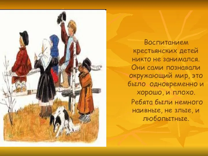 Воспитанием крестьянских детей никто не занимался. Они сами познавали окружающий мир,