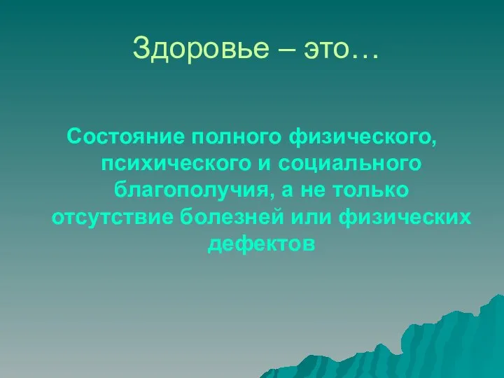 Здоровье – это… Состояние полного физического, психического и социального благополучия, а