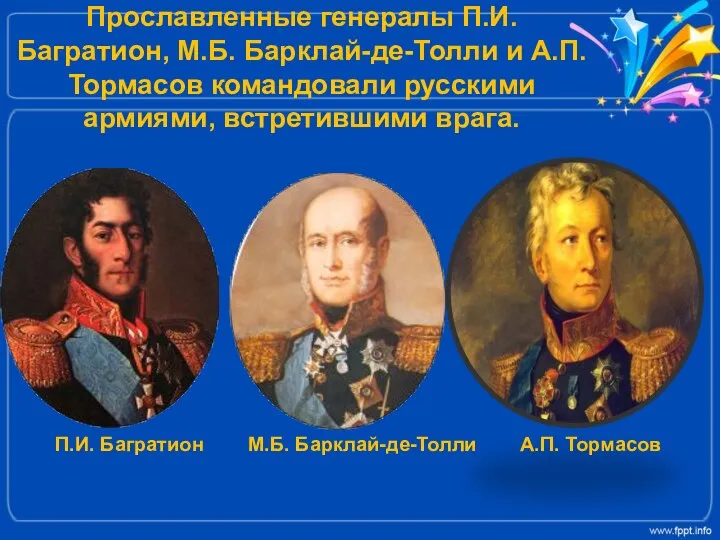 Прославленные генералы П.И. Багратион, М.Б. Барклай-де-Толли и А.П. Тормасов командовали русскими