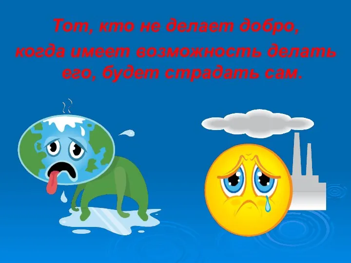 Тот, кто не делает добро, когда имеет возможность делать его, будет страдать сам.