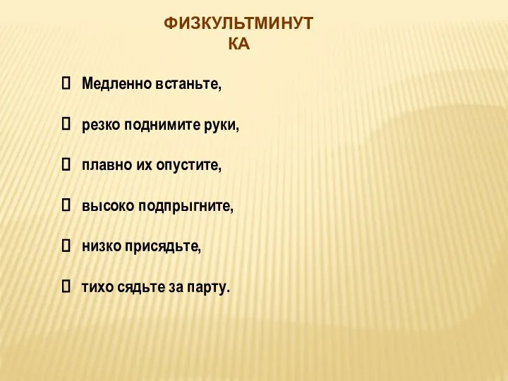 ФИЗКУЛЬТМИНУТКА Медленно встаньте, резко поднимите руки, плавно их опустите, высоко подпрыгните,