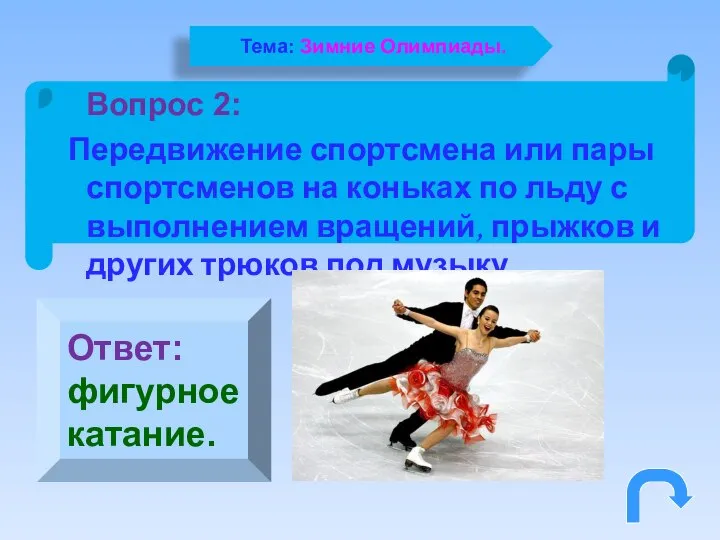 Ответ: фигурное катание. Вопрос 2: Передвижение спортсмена или пары спортсменов на