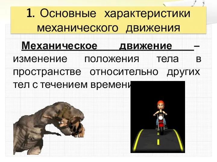 1. Основные характеристики механического движения Механическое движение – изменение положения тела