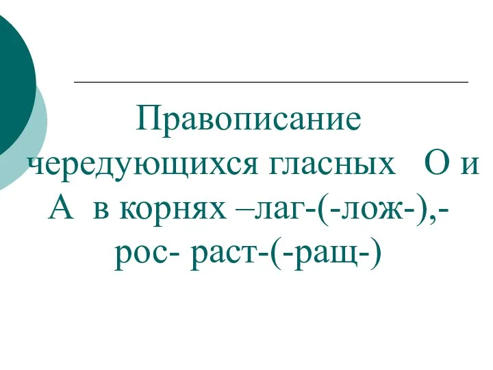 Правописание чередующихся гласных О и А в корнях –лаг-(-лож-),-рос- раст-(-ращ-)