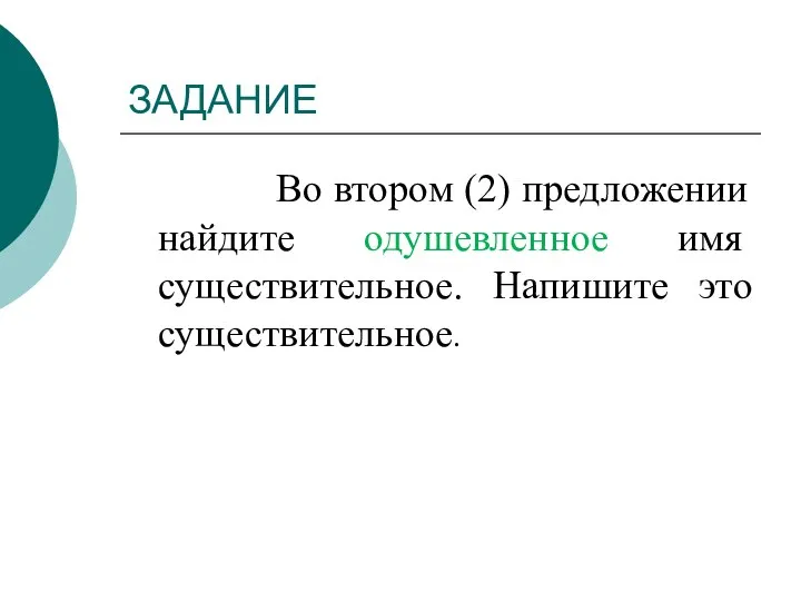 ЗАДАНИЕ Во втором (2) предложении найдите одушевленное имя существительное. Напишите это существительное.