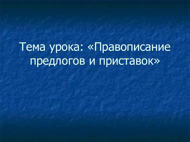 Тема урока: «Правописание предлогов и приставок»