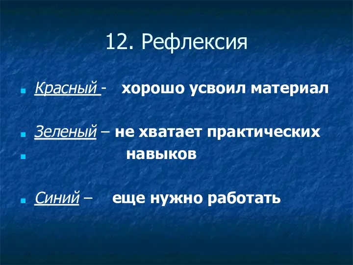 12. Рефлексия Красный - хорошо усвоил материал Зеленый – не хватает