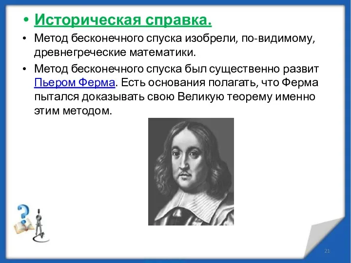 Историческая справка. Метод бесконечного спуска изобрели, по-видимому, древнегреческие математики. Метод бесконечного