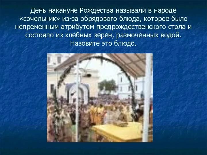 День накануне Рождества называли в народе «сочельник» из-за обрядового блюда, которое