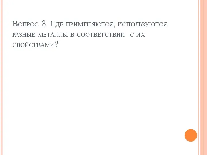 Вопрос 3. Где применяются, используются разные металлы в соответствии с их свойствами?