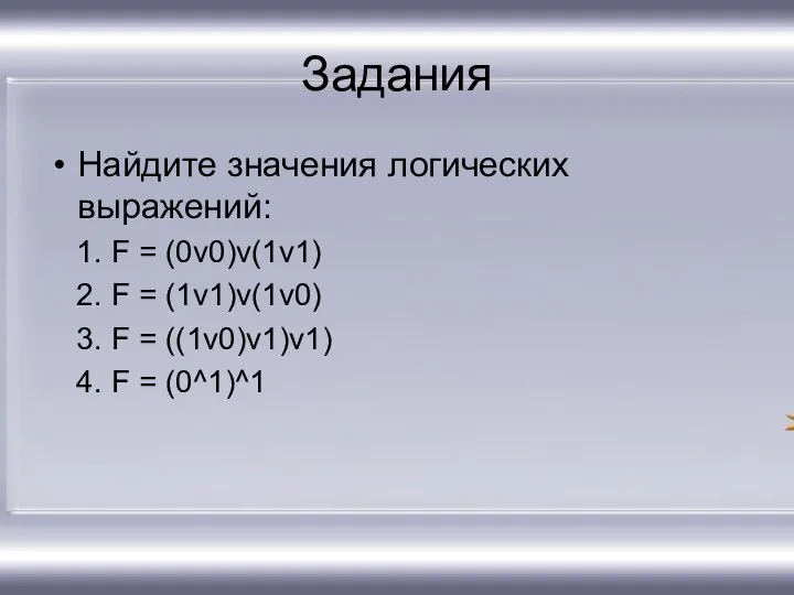 Задания Найдите значения логических выражений: F = (0v0)v(1v1) F = (1v1)v(1v0)