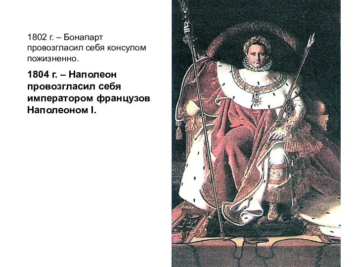 1802 г. – Бонапарт провозгласил себя консулом пожизненно. 1804 г. –