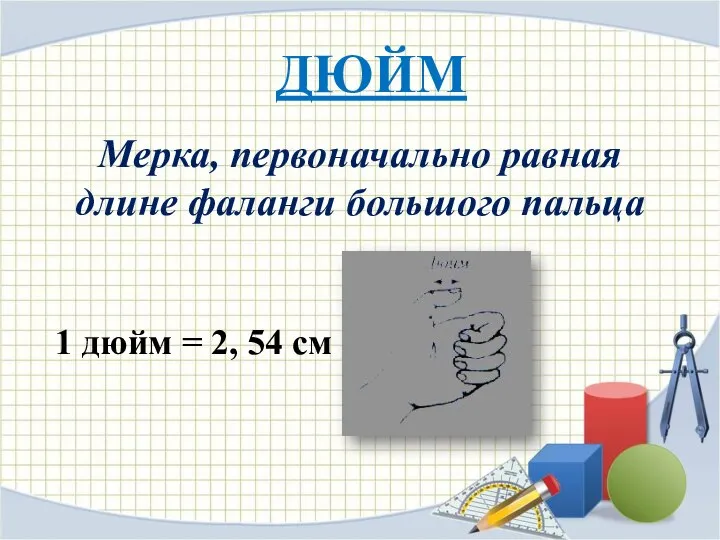 Мерка, первоначально равная длине фаланги большого пальца ДЮЙМ 1 дюйм = 2, 54 см