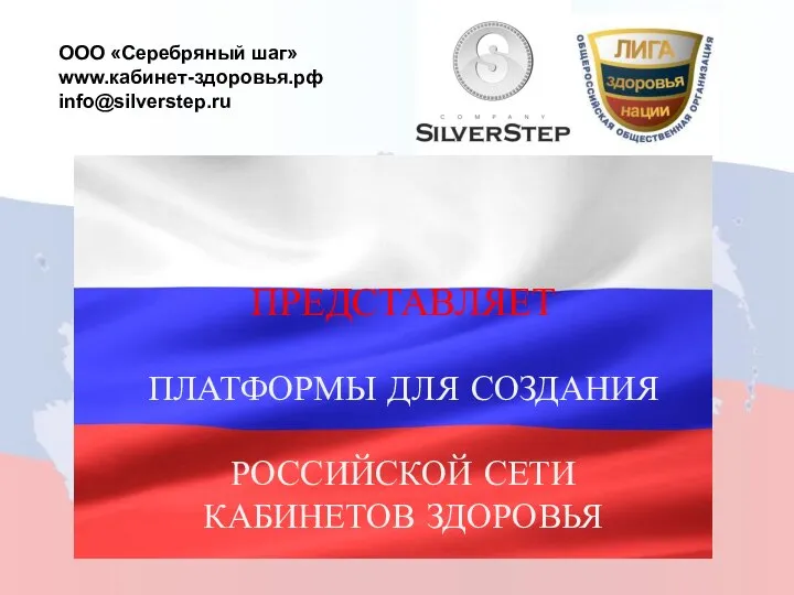 ООО «Серебряный шаг» www.кабинет-здоровья.рф info@silverstep.ru ПРЕДСТАВЛЯЕТ ПЛАТФОРМЫ ДЛЯ СОЗДАНИЯ РОССИЙСКОЙ СЕТИ КАБИНЕТОВ ЗДОРОВЬЯ