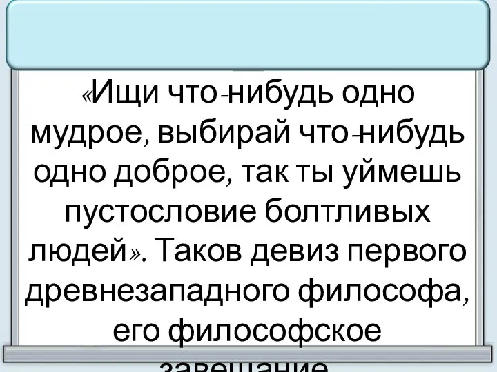 «Ищи что-нибудь одно мудрое, выбирай что-нибудь одно доброе, так ты уймешь