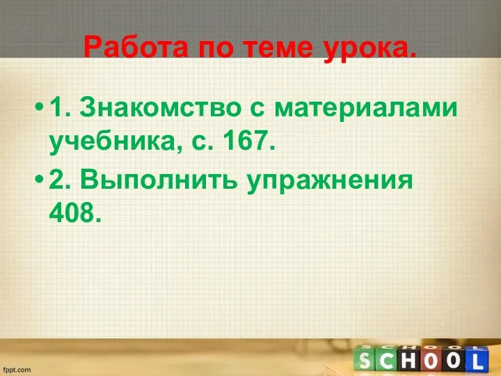 Работа по теме урока. 1. Знакомство с материалами учебника, с. 167. 2. Выполнить упражнения 408.