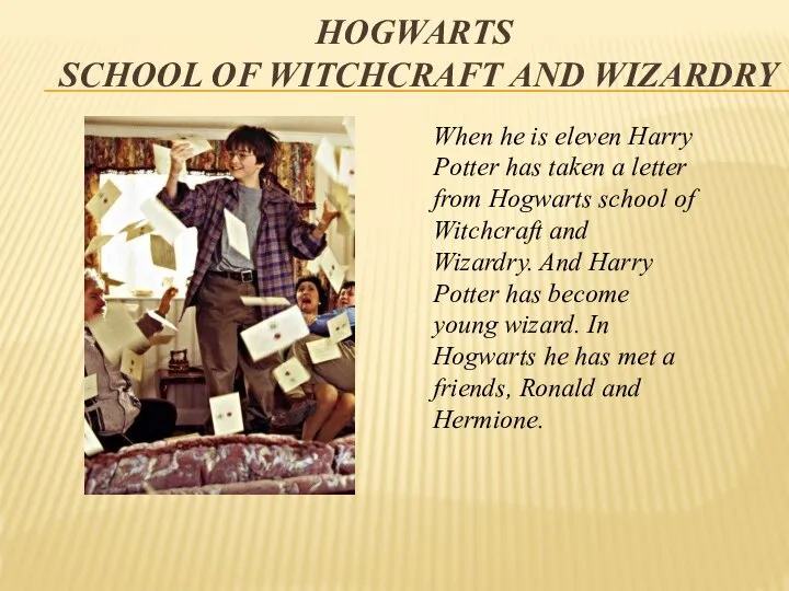 HOGWARTS SCHOOL of WITCHCRAFT and WIZARDRY When he is eleven Harry