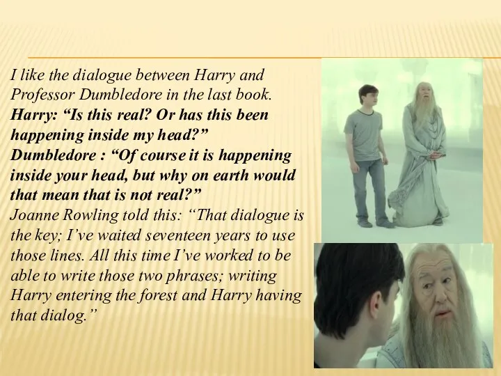 I like the dialogue between Harry and Professor Dumbledore in the