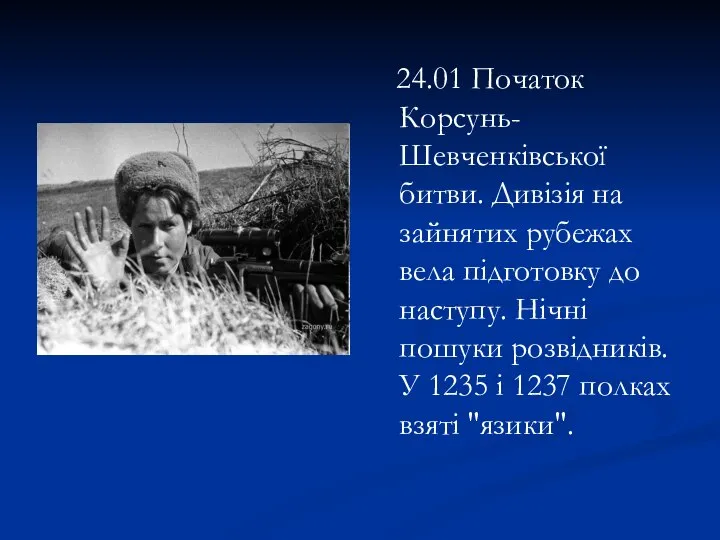 24.01 Початок Корсунь-Шевченківської битви. Дивізія на зайнятих рубежах вела підготовку до