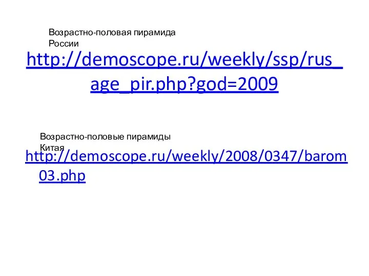 http://demoscope.ru/weekly/ssp/rus_age_pir.php?god=2009 http://demoscope.ru/weekly/2008/0347/barom03.php Возрастно-половая пирамида России Возрастно-половые пирамиды Китая