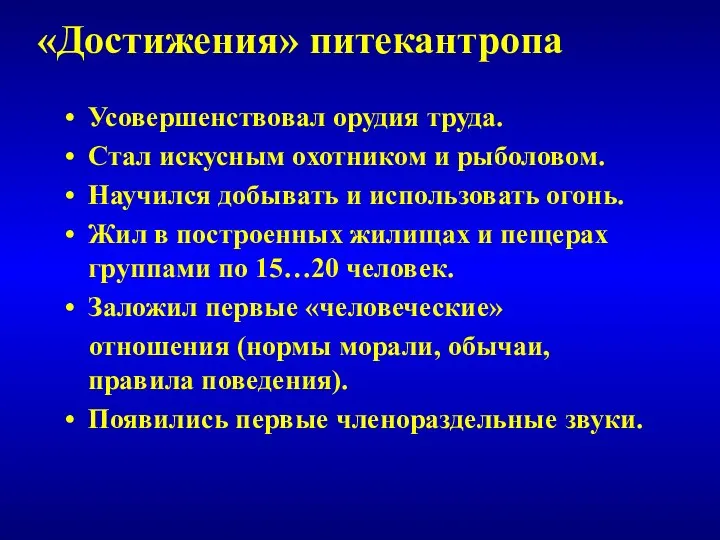 Усовершенствовал орудия труда. Стал искусным охотником и рыболовом. Научился добывать и